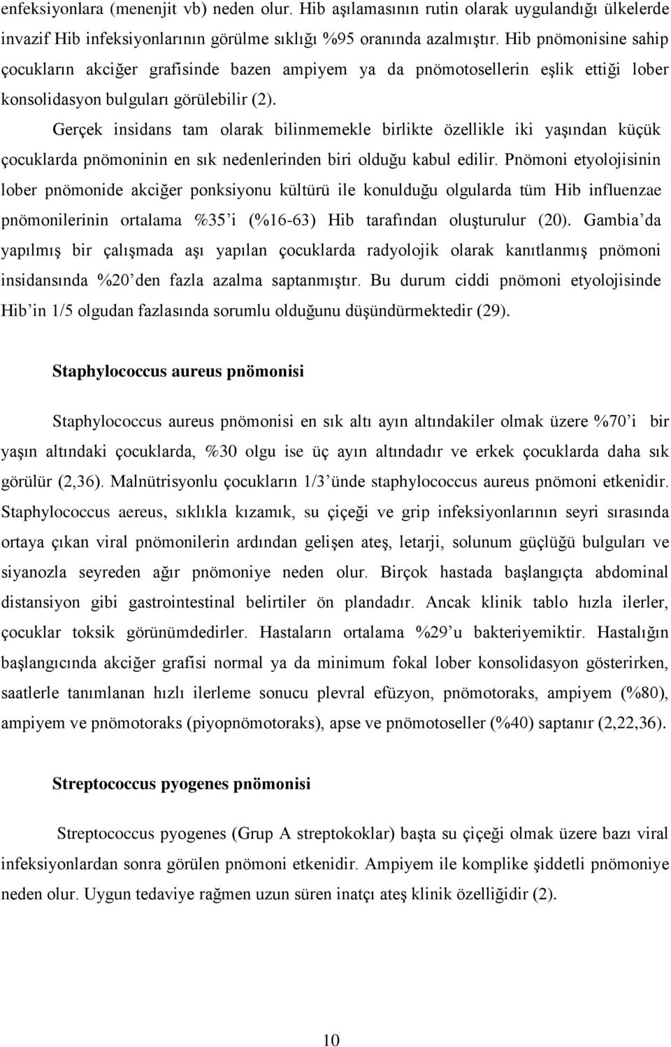 Gerçek insidans tam olarak bilinmemekle birlikte özellikle iki yaşından küçük çocuklarda pnömoninin en sık nedenlerinden biri olduğu kabul edilir.