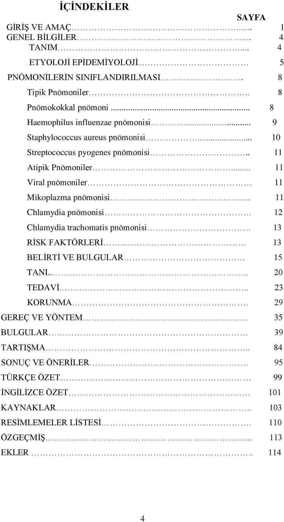 .. 11 Viral pnömoniler 11 Mikoplazma pnömonisi... 11 Chlamydia pnömonisi 12 Chlamydia trachomatis pnömonisi 13 RİSK FAKTÖRLERİ.. 13 BELİRTİ VE BULGULAR 15 TANI.