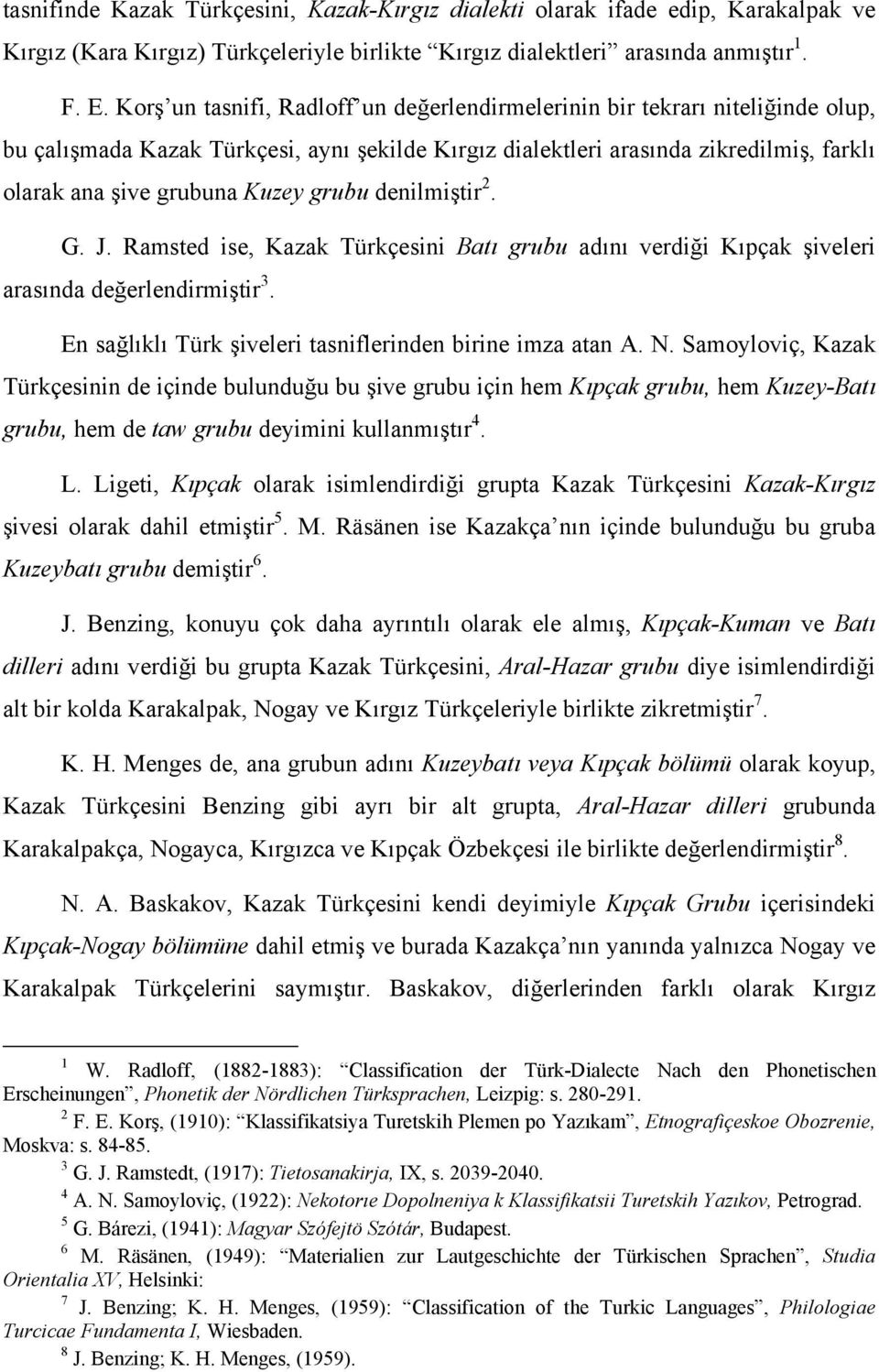 grubu denilmiştir 2. G. J. Ramsted ise, Kazak Türkçesini Batı grubu adını verdiği Kıpçak şiveleri arasında değerlendirmiştir 3. En sağlıklı Türk şiveleri tasniflerinden birine imza atan A. N.