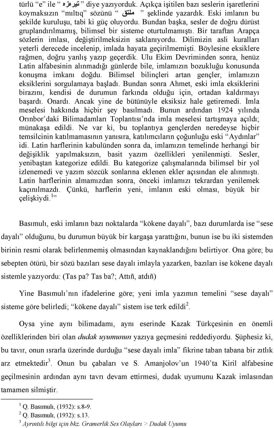 Dilimizin asli kuralları yeterli derecede incelenip, imlada hayata geçirilmemişti. Böylesine eksiklere rağmen, doğru yanlış yazıp geçerdik.