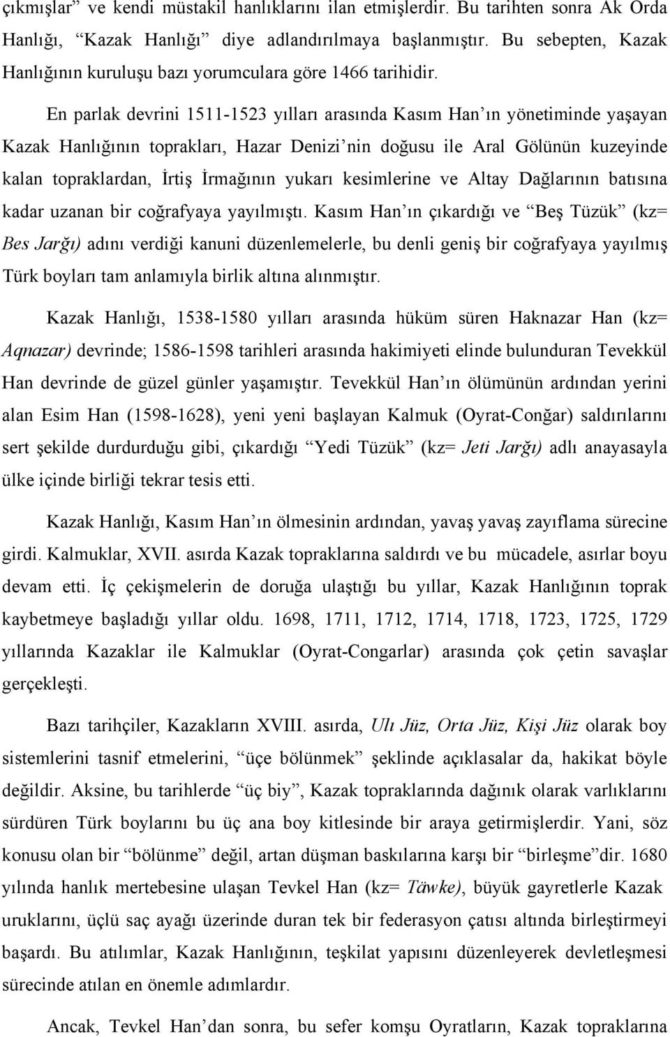 En parlak devrini 1511-1523 yılları arasında Kasım Han ın yönetiminde yaşayan Kazak Hanlığının toprakları, Hazar Denizi nin doğusu ile Aral Gölünün kuzeyinde kalan topraklardan, İrtiş İrmağının