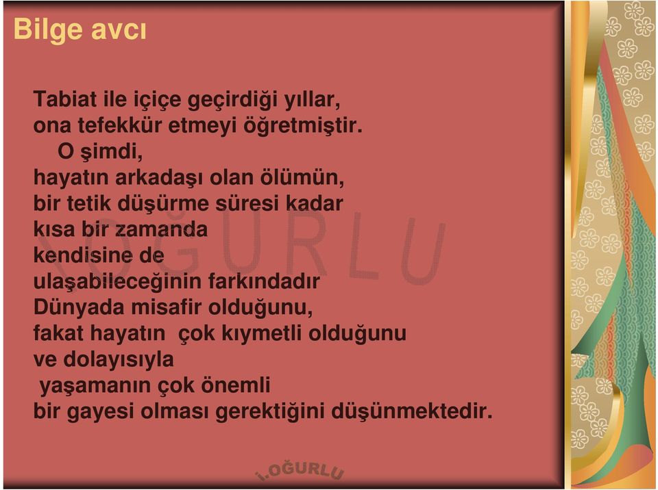 kendisine de ulaşabileceğinin farkındadır Dünyada misafir olduğunu, fakat hayatın çok