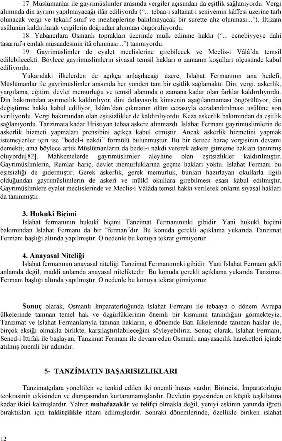 İltizam usûlünün kaldırılarak vergilerin doğrudan alınması öngörülüyordu. 18. Yabancılara Osmanlı toprakları üzerinde mülk edinme hakkı (... ecnebiyyeye dahi tasarruf-ı emlak müsaadesinin itâ olunması.