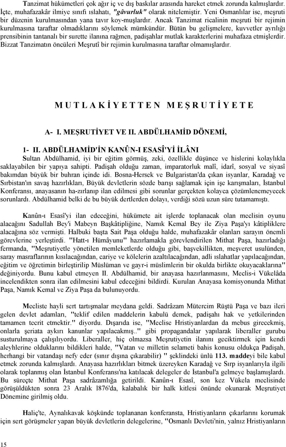 Bütün bu gelişmelere, kuvvetler ayrılığı prensibinin tantanalı bir surette ilanına rağmen, padişahlar mutlak karakterlerini muhafaza etmişlerdir.