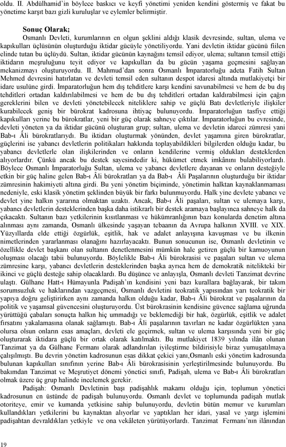 Yani devletin iktidar gücünü fiilen elinde tutan bu üçlüydü.