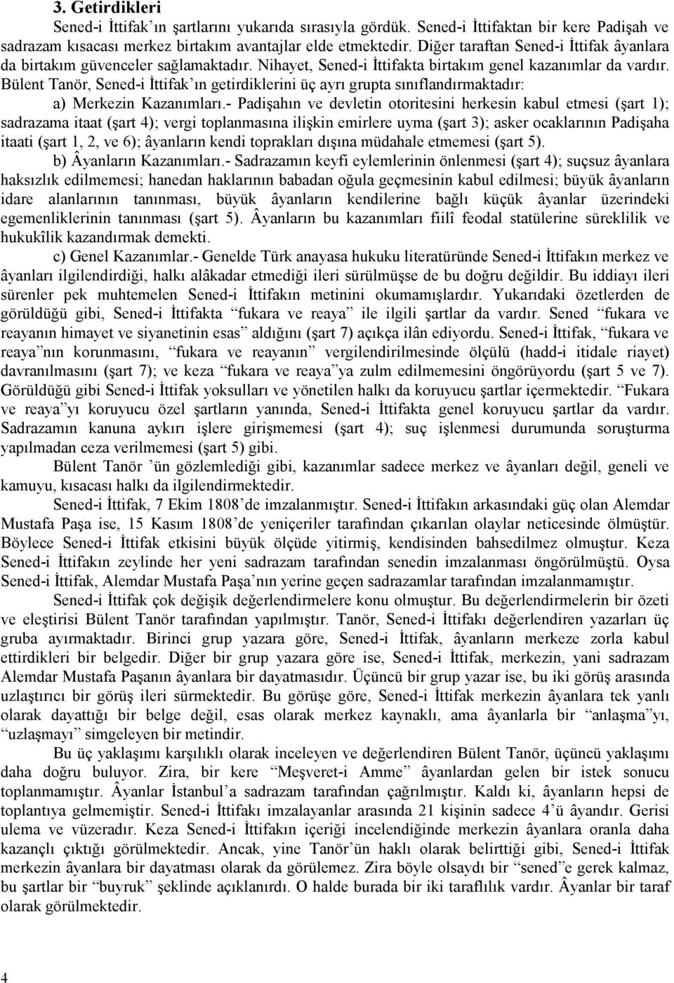 Bülent Tanör, Sened-i İttifak ın getirdiklerini üç ayrı grupta sınıflandırmaktadır: a) Merkezin Kazanımları.