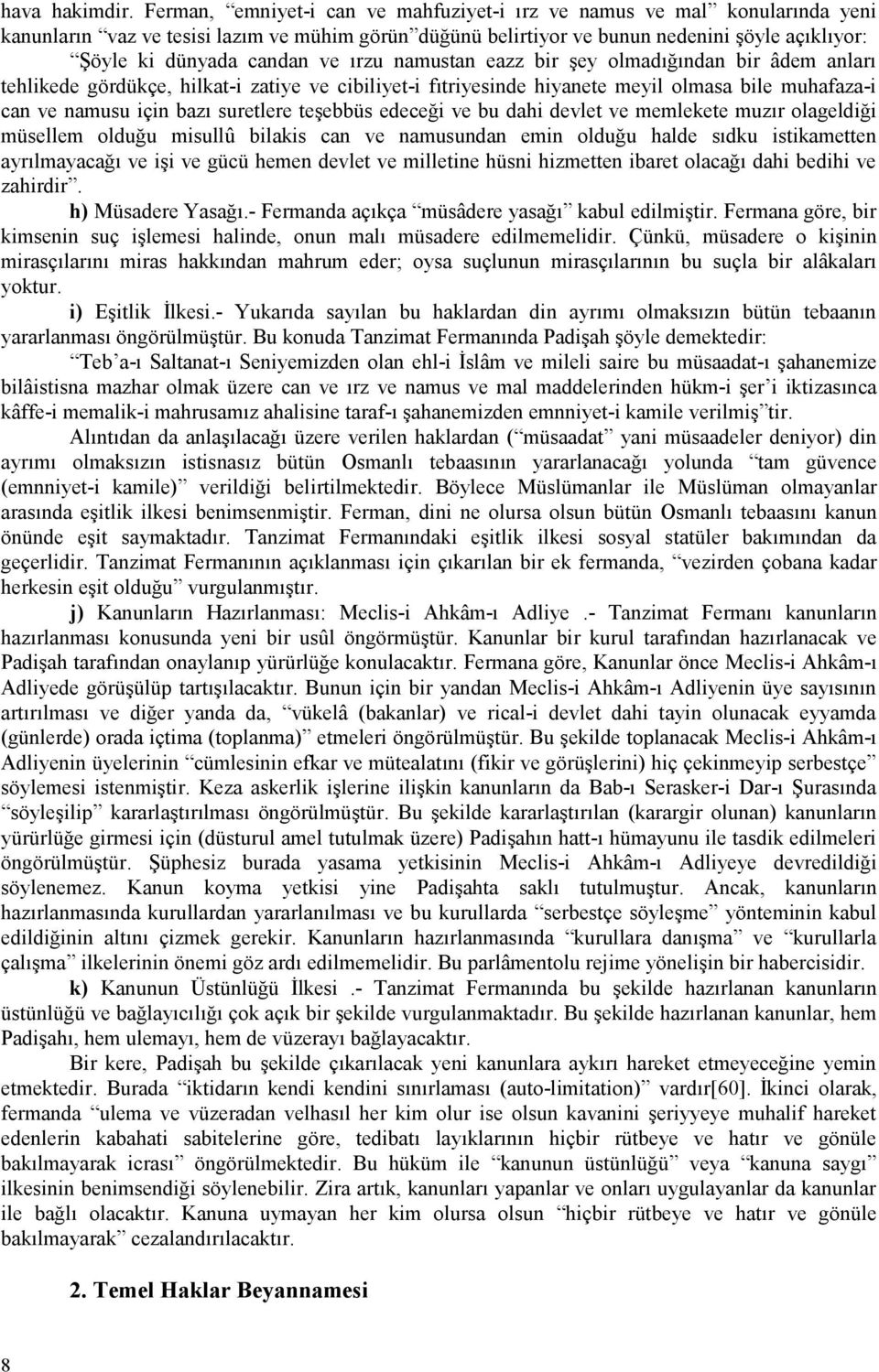 ve ırzu namustan eazz bir şey olmadığından bir âdem anları tehlikede gördükçe, hilkat-i zatiye ve cibiliyet-i fıtriyesinde hiyanete meyil olmasa bile muhafaza-i can ve namusu için bazı suretlere