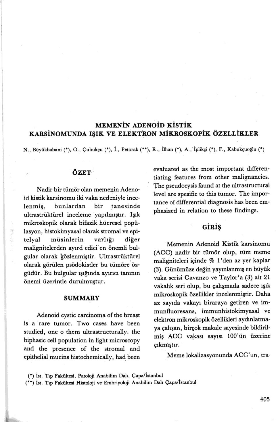 Işık mikroskopik olarak bifazik hücresel popülasyon, histokimyasal olarak stromal ve epitel yal müsinlerin varlığı diğer malignitelerden ayırd ed~ci en önemli bulgular olarak gözlenmiştir.