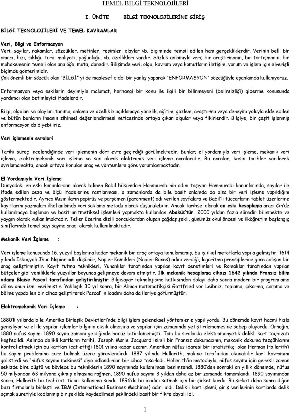 Sözlük anlamıyla veri; bir araştırmanın, bir tartışmanın, bir muhakemenin temeli olan ana öğe, muta, donedir.