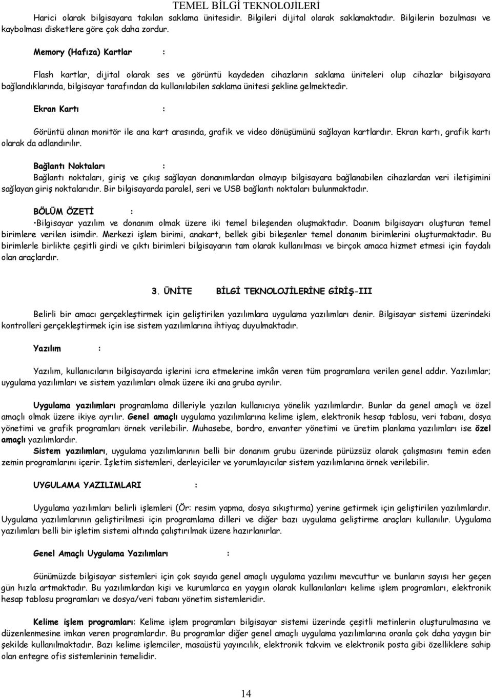 saklama ünitesi şekline gelmektedir. Ekran Kartı : Görüntü alınan monitör ile ana kart arasında, grafik ve video dönüşümünü sağlayan kartlardır. Ekran kartı, grafik kartı olarak da adlandırılır.