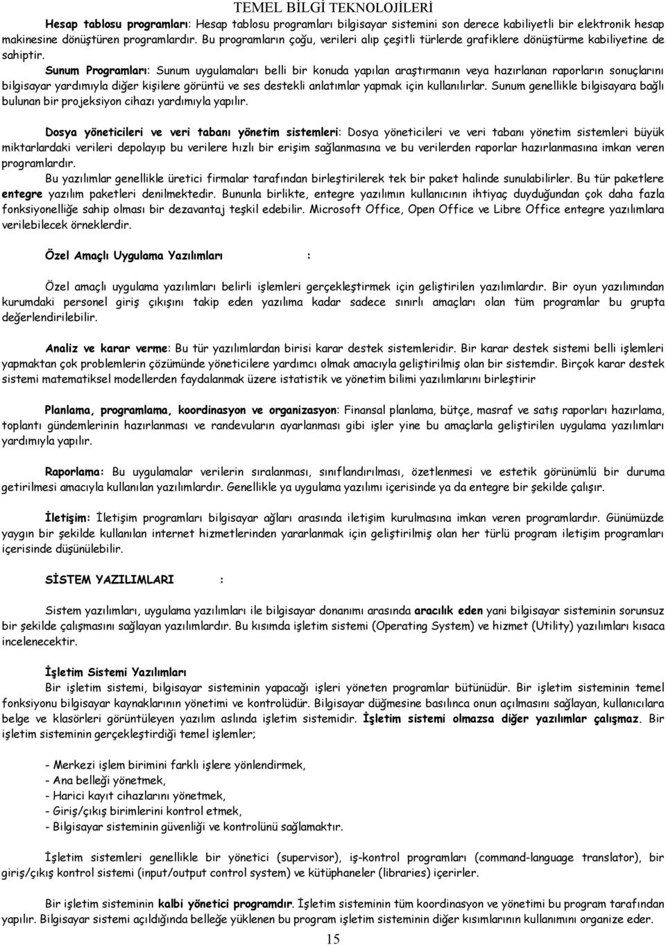 Sunum Programları: Sunum uygulamaları belli bir konuda yapılan araştırmanın veya hazırlanan raporların sonuçlarını bilgisayar yardımıyla diğer kişilere görüntü ve ses destekli anlatımlar yapmak için