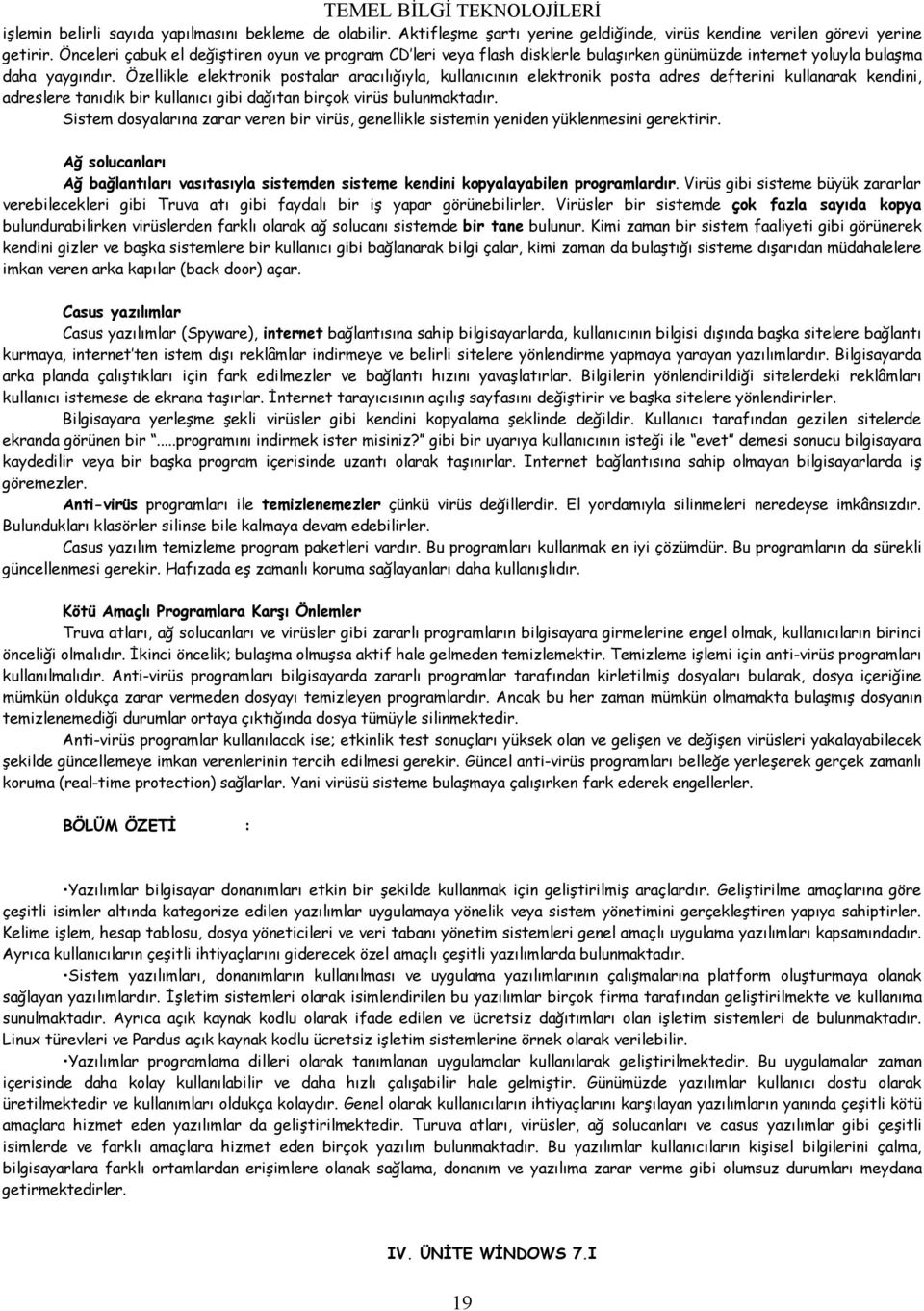 Özellikle elektronik postalar aracılığıyla, kullanıcının elektronik posta adres defterini kullanarak kendini, adreslere tanıdık bir kullanıcı gibi dağıtan birçok virüs bulunmaktadır.