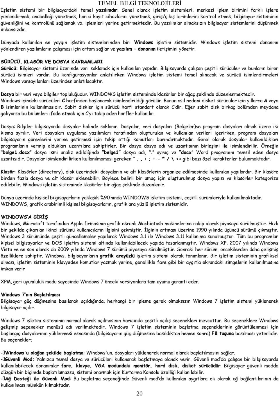 sisteminin güvenliğini ve kontrolünü sağlamak vb. işlemleri yerine getirmektedir. Bu yazılımlar olmaksızın bilgisayar sistemlerini düşünmek imkansızdır.