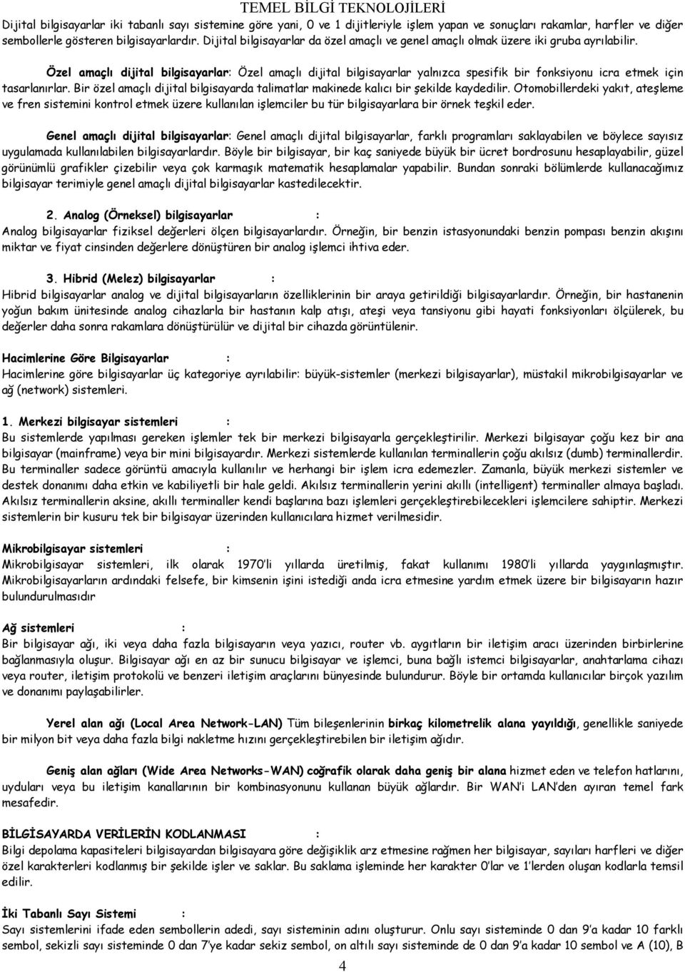 Özel amaçlı dijital bilgisayarlar: Özel amaçlı dijital bilgisayarlar yalnızca spesifik bir fonksiyonu icra etmek için tasarlanırlar.