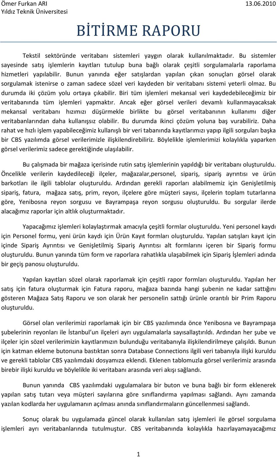 Bunun yanında eğer satışlardan yapılan çıkan sonuçları görsel olarak sorgulamak istenirse o zaman sadece sözel veri kaydeden bir veritabanı sistemi yeterli olmaz.