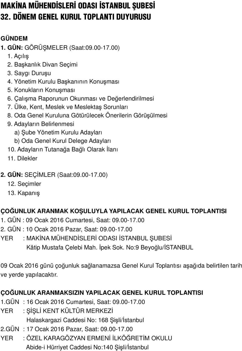 Oda Genel Kuruluna Götürülecek Önerilerin Görüşülmesi 9. Adayların Belirlenmesi a) Şube Yönetim Kurulu Adayları b) Oda Genel Kurul Delege Adayları 10. Adayların Tutanağa Bağlı Olarak İlanı 11.