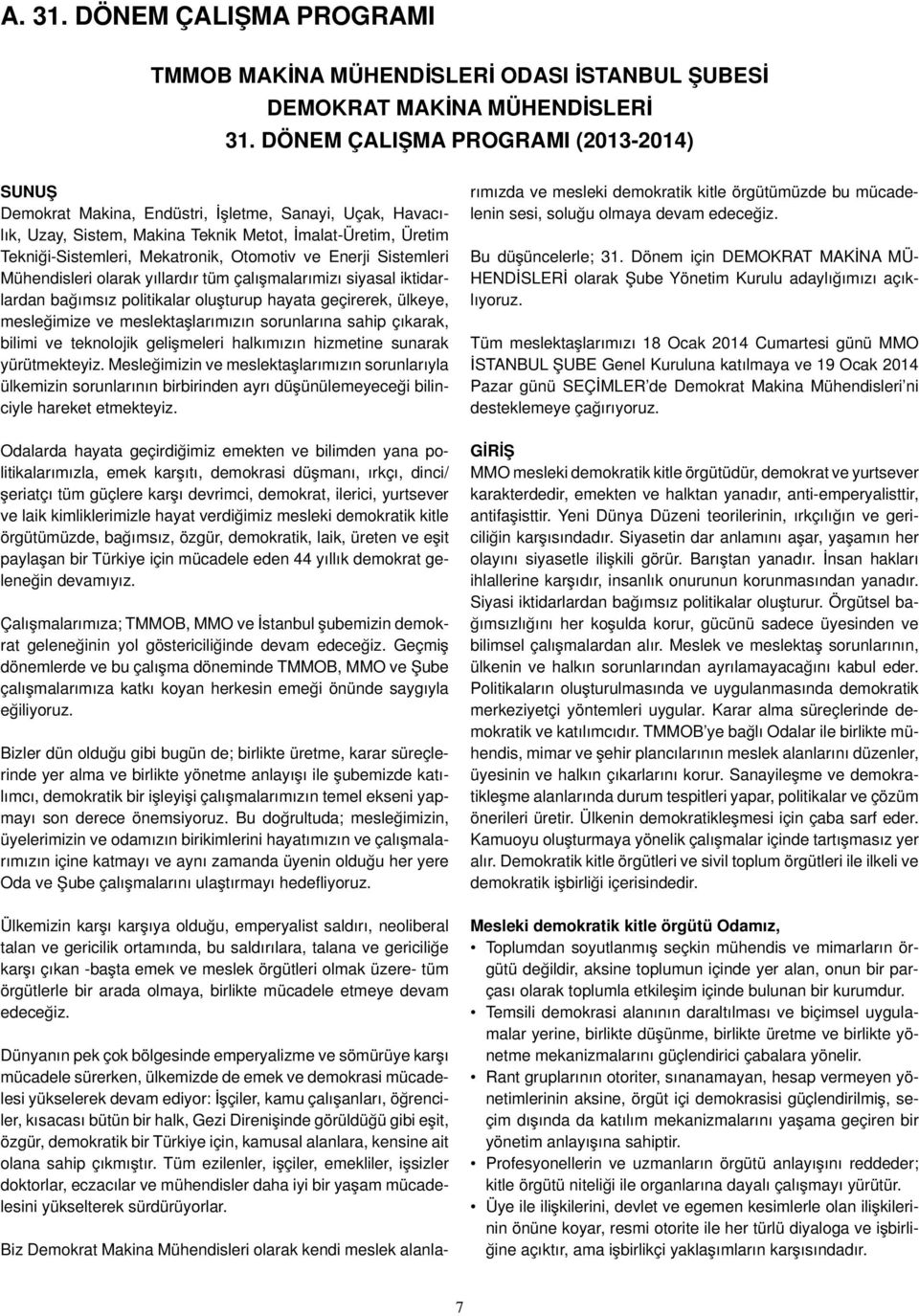 ve Enerji Sistemleri Mühendisleri olarak yıllardır tüm çalışmalarımizı siyasal iktidarlardan bağımsız politikalar oluşturup hayata geçirerek, ülkeye, mesleğimize ve meslektaşlarımızın sorunlarına