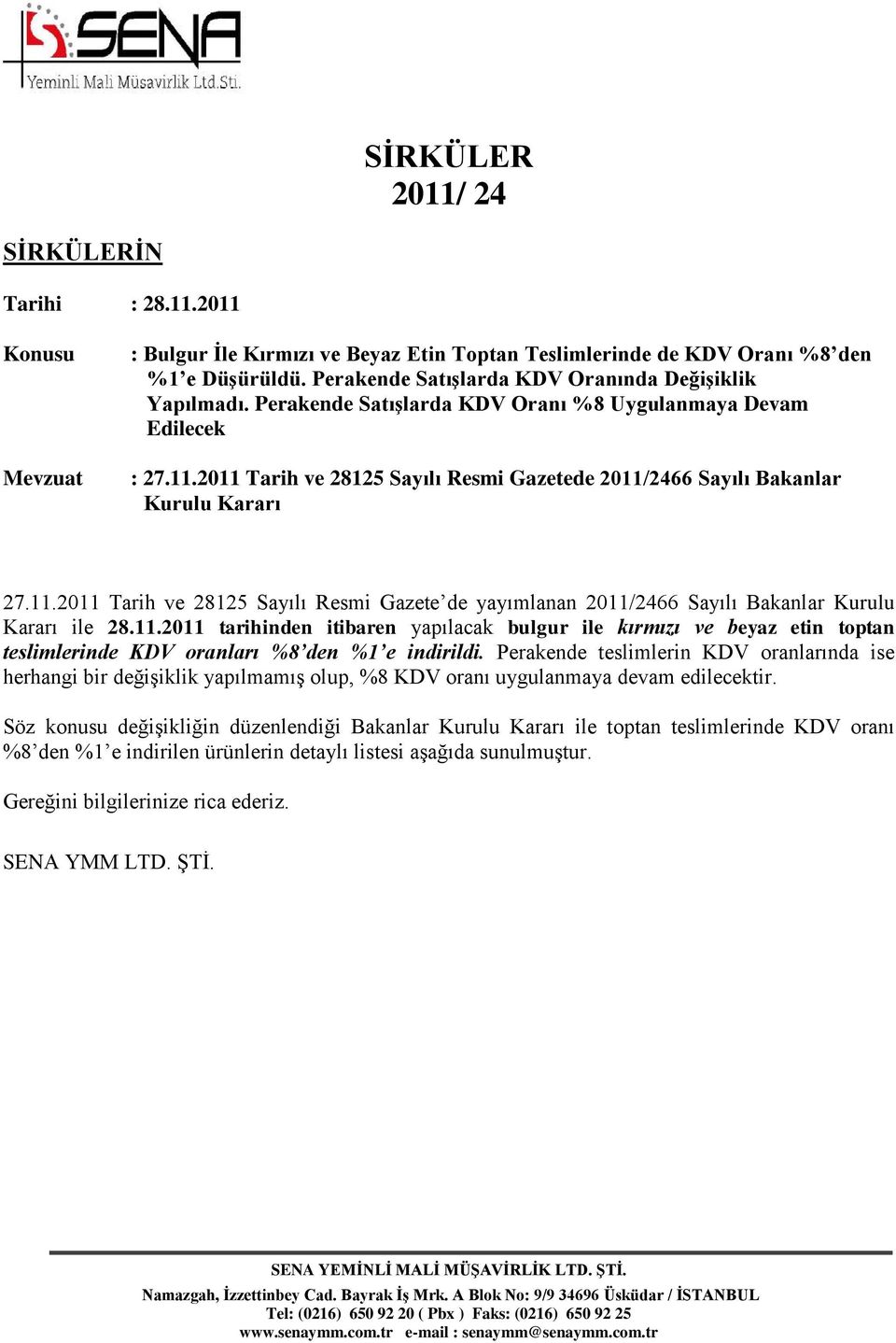 2011 Tarih ve 28125 Sayılı Resmi Gazetede 2011/2466 Sayılı Bakanlar Kurulu Kararı 27.11.2011 Tarih ve 28125 Sayılı Resmi Gazete de yayımlanan 2011/2466 Sayılı Bakanlar Kurulu Kararı ile 28.11.2011 tarihinden itibaren yapılacak bulgur ile kırmızı ve beyaz etin toptan teslimlerinde KDV oranları %8 den %1 e indirildi.