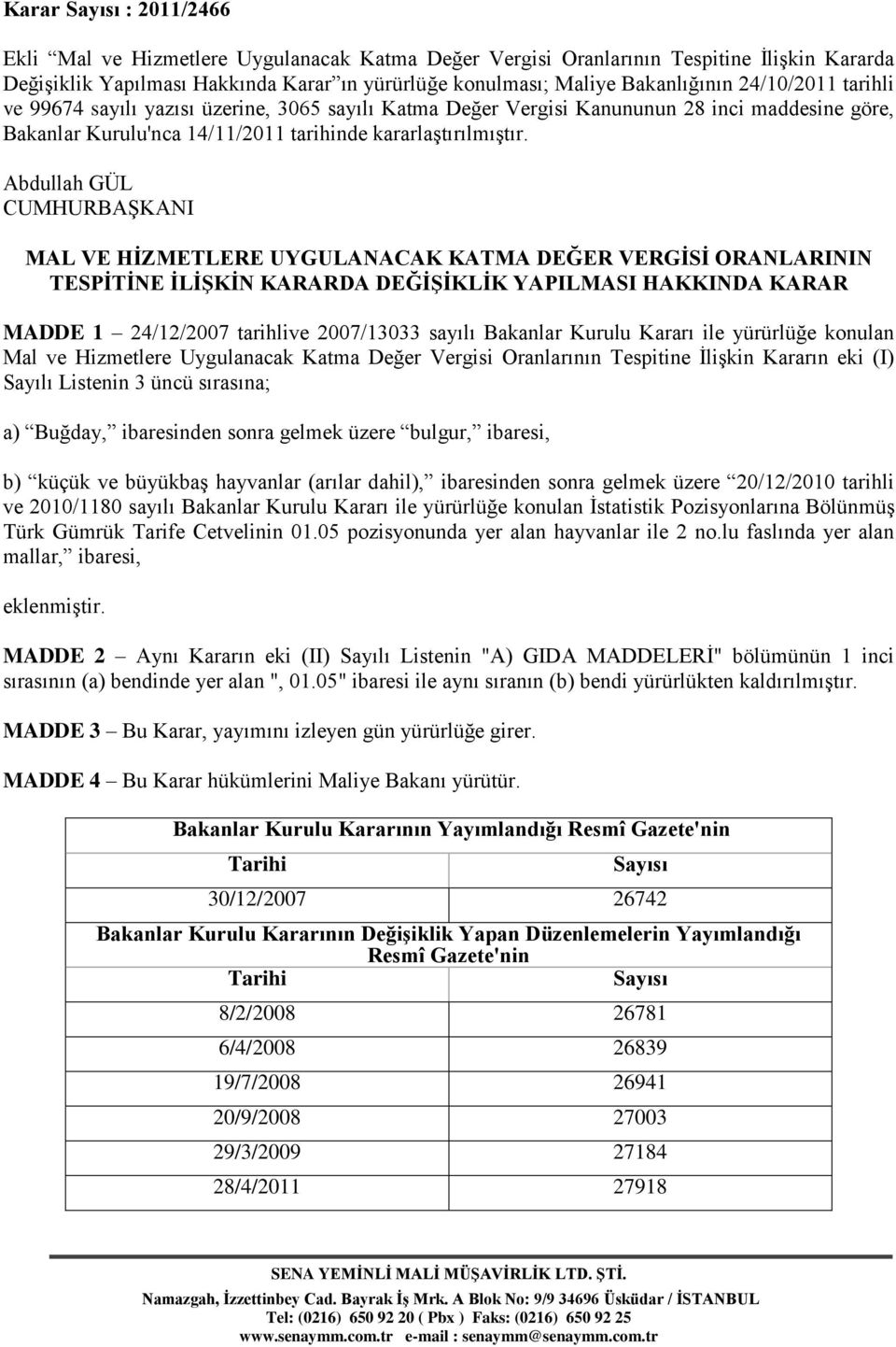 Abdullah GÜL CUMHURBAŞKANI MAL VE HĠZMETLERE UYGULANACAK KATMA DEĞER VERGĠSĠ ORANLARININ TESPĠTĠNE ĠLĠġKĠN KARARDA DEĞĠġĠKLĠK YAPILMASI HAKKINDA KARAR MADDE 1 24/12/2007 tarihlive 2007/13033 sayılı