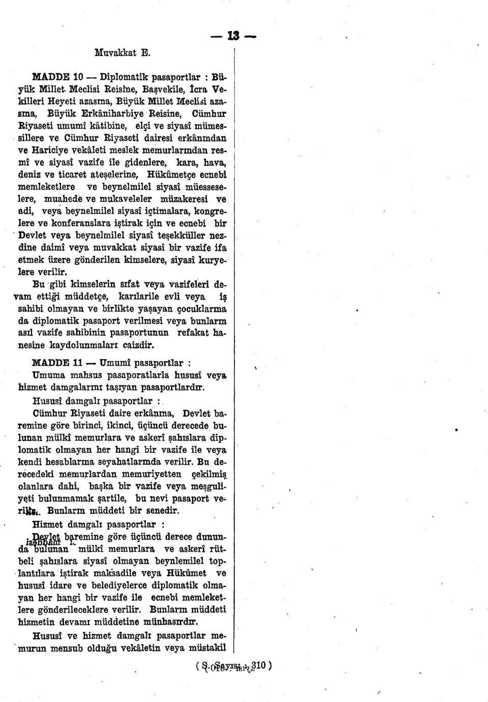 elçi ve siyasî mümessillere ve Cumhur Riyaseti dairesi erkânından ve Hariciye vekâleti meslek memurlarından resmî ve siyasî vazife ile gidenlere, kara, hava, deniz ve ticaret ateşelerine, Hükümetçe