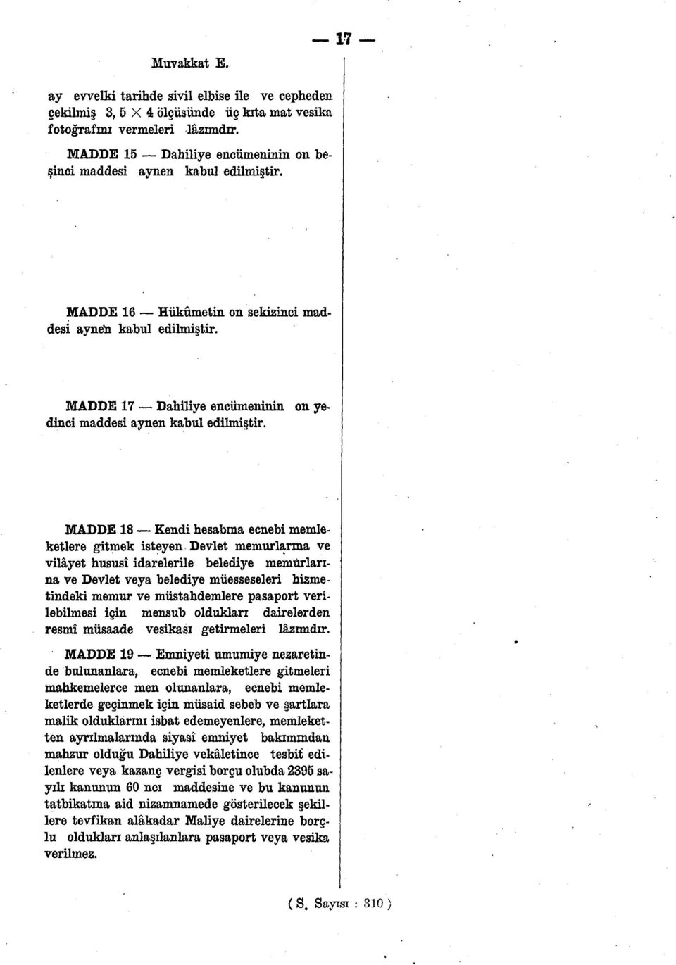 Devlet memurlarına ve vilâyet hususî idarelerile belediye memurlarına ve Devlet veya belediye müesseseleri hizmetindeki memur ve müstahdemlere pasaport verilebilmesi için mensub oldukları dairelerden