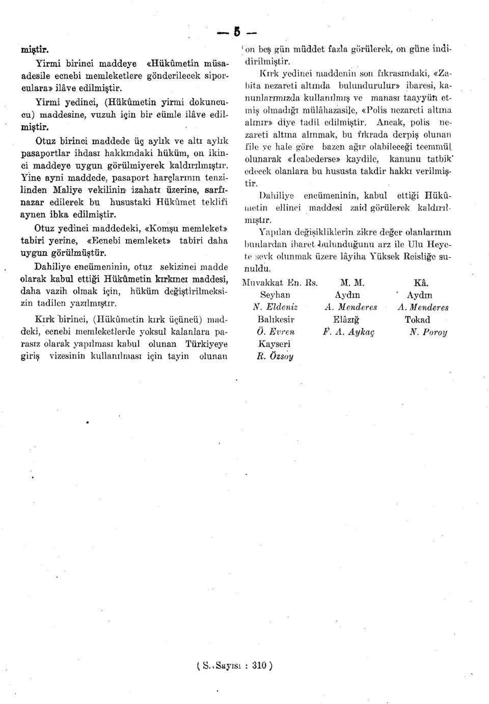 Otuz birinci maddede üç aylık ve altı aylık pasaportlar ihdası hakkındaki hüküm, on ikinci maddeye uygun görülmiyerek kaldırılmıştır.