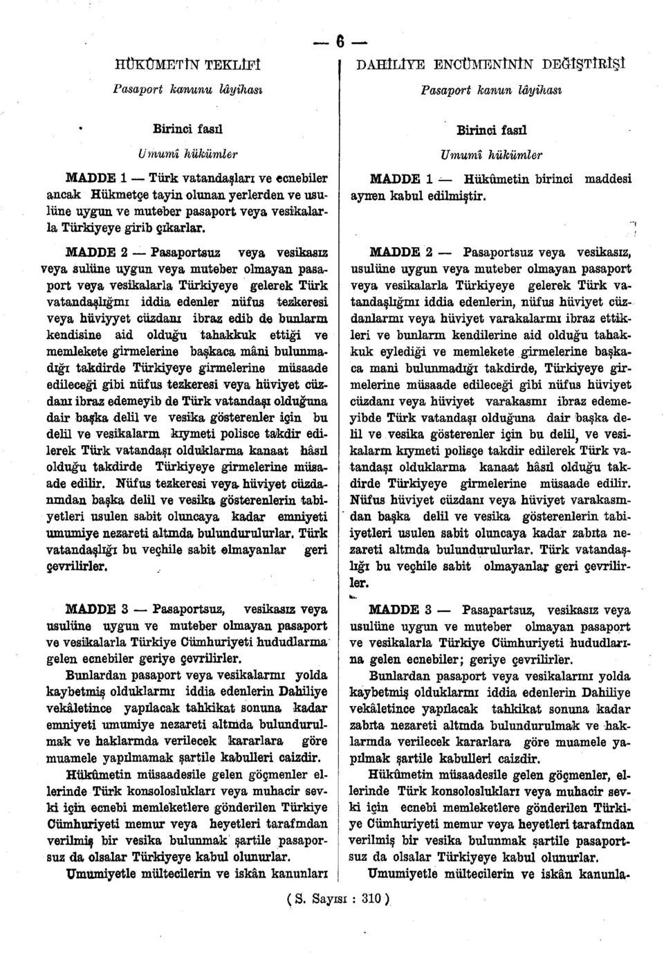 MADDE 2 Pasaportsuz veya vesikasız veya sülüne uygun veya muteber olmayan pasaport veya vesikalarla Türkiyeye gelerek Türk vatandaşlığını iddia edenler nüfus tezkeresi veya hüviyyet cüzdanı ibraz
