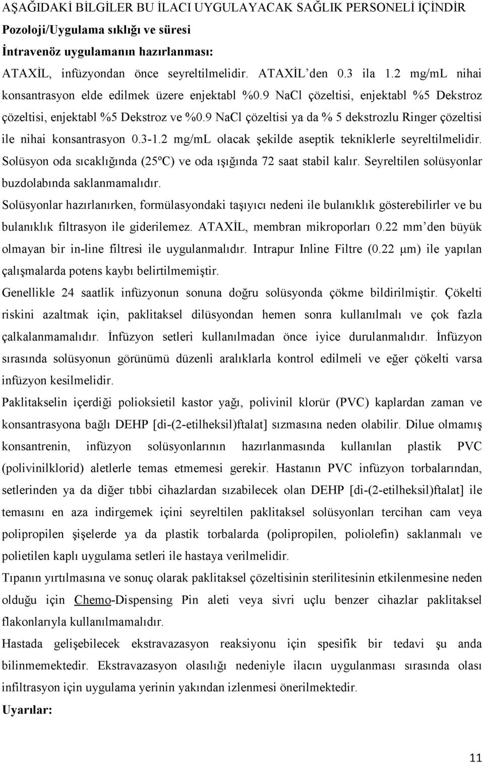 9 NaCl çözeltisi ya da % 5 dekstrozlu Ringer çözeltisi ile nihai konsantrasyon 0.3-1.2 mg/ml olacak şekilde aseptik tekniklerle seyreltilmelidir.