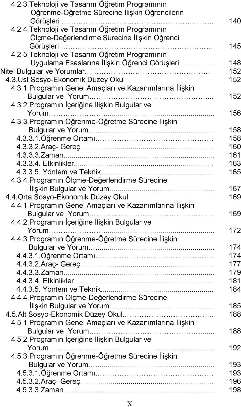 .. 152 4.3.2.Programın İçeriğine İlişkin Bulgular ve Yorum..... 156 4.3.3.Programın Öğrenme-Öğretme Sürecine İlişkin Bulgular ve Yorum... 158 4.3.3.1.Öğrenme Ortamı. 158 4.3.3.2.Araç- Gereç... 160 4.