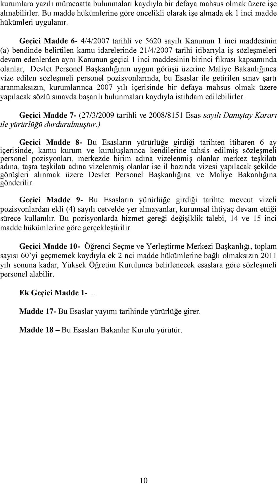 inci maddesinin birinci fıkrası kapsamında olanlar, Devlet Personel Başkanlığının uygun görüşü üzerine Maliye Bakanlığınca vize edilen sözleşmeli personel pozisyonlarında, bu Esaslar ile getirilen