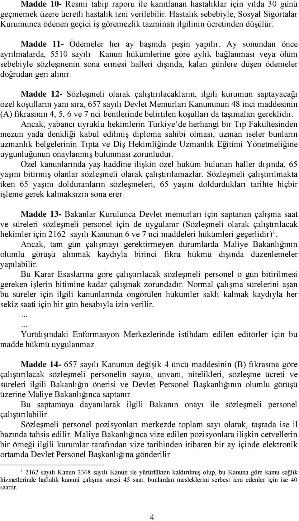 Ay sonundan önce ayrılmalarda, 5510 sayılı Kanun hükümlerine göre aylık bağlanması veya ölüm sebebiyle sözleşmenin sona ermesi halleri dışında, kalan günlere düşen ödemeler doğrudan geri alınır.