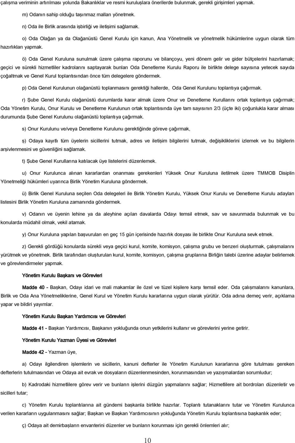 ö Oda Genel Kuruluna sunulmak üzere çalı ma raporunu ve bilançoyu, yeni dönem gelir ve gider bütçelerini hazırlamak; geçici ve sürekli hizmetliler kadrolarını saptayarak bunları Oda Denetleme Kurulu