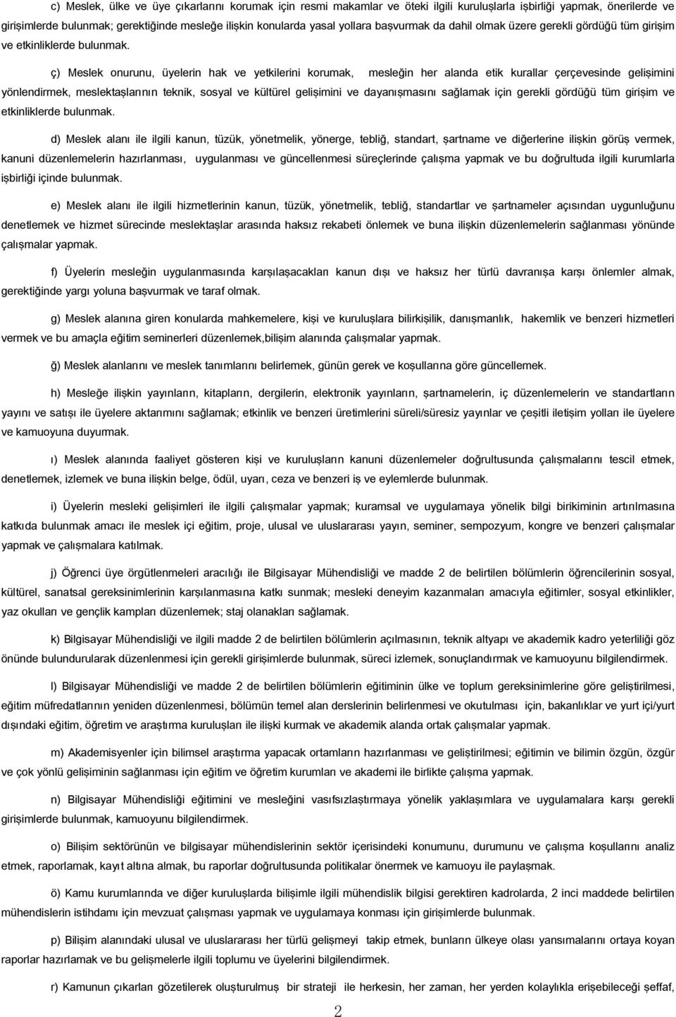 ç Meslek onurunu, üyelerin hak ve yetkilerini korumak, mesleğin her alanda etik kurallar çerçevesinde geli imini yönlendirmek, meslekta larının teknik, sosyal ve kültürel geli imini ve dayanı masını