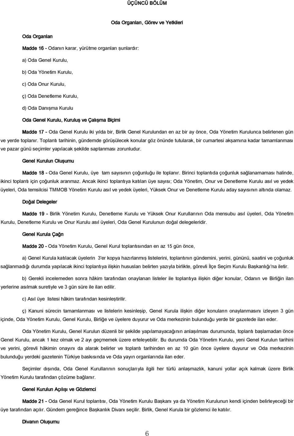 toplanır. Toplantı tarihinin, gündemde görü ülecek konular göz önünde tutularak, bir cumartesi ak amına kadar tamamlanması ve pazar günü seçimler yapılacak ekilde saptanması zorunludur.