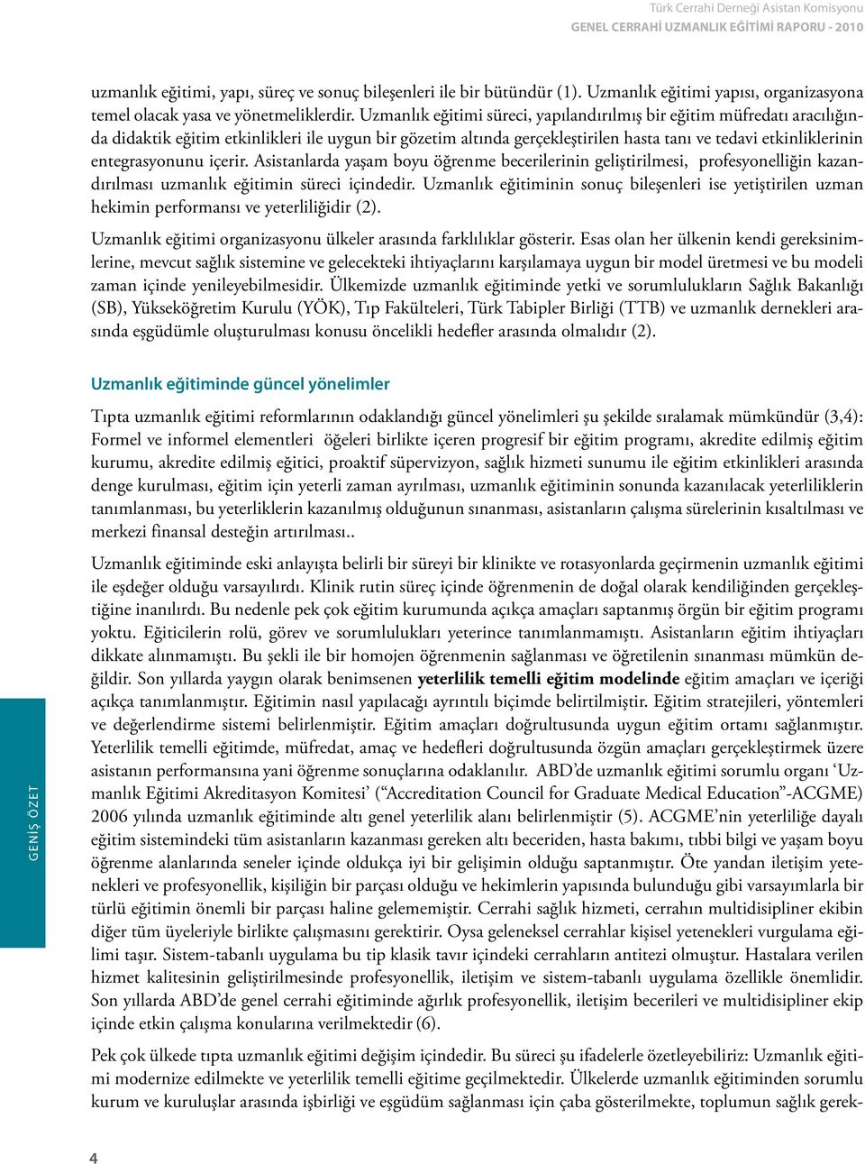 entegrasyonunu içerir. Asistanlarda yaşam boyu öğrenme becerilerinin geliştirilmesi, profesyonelliğin kazandırılması uzmanlık eğitimin süreci içindedir.