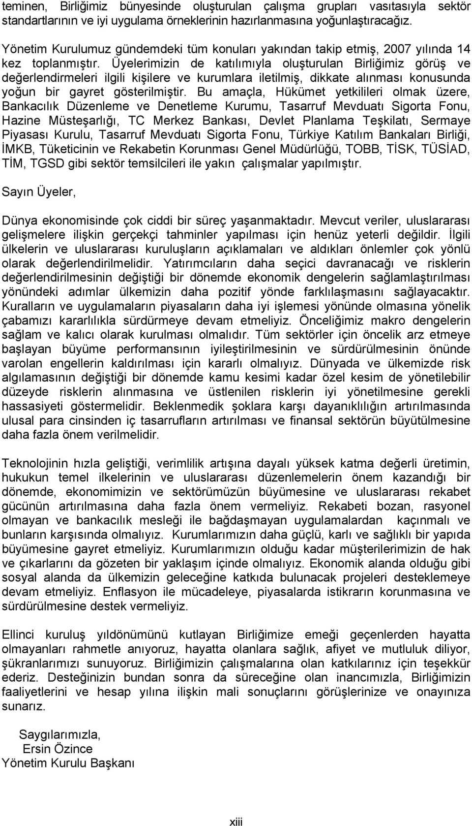 Üyelerimizin de katılımıyla oluşturulan Birliğimiz görüş ve değerlendirmeleri ilgili kişilere ve kurumlara iletilmiş, dikkate alınması konusunda yoğun bir gayret gösterilmiştir.