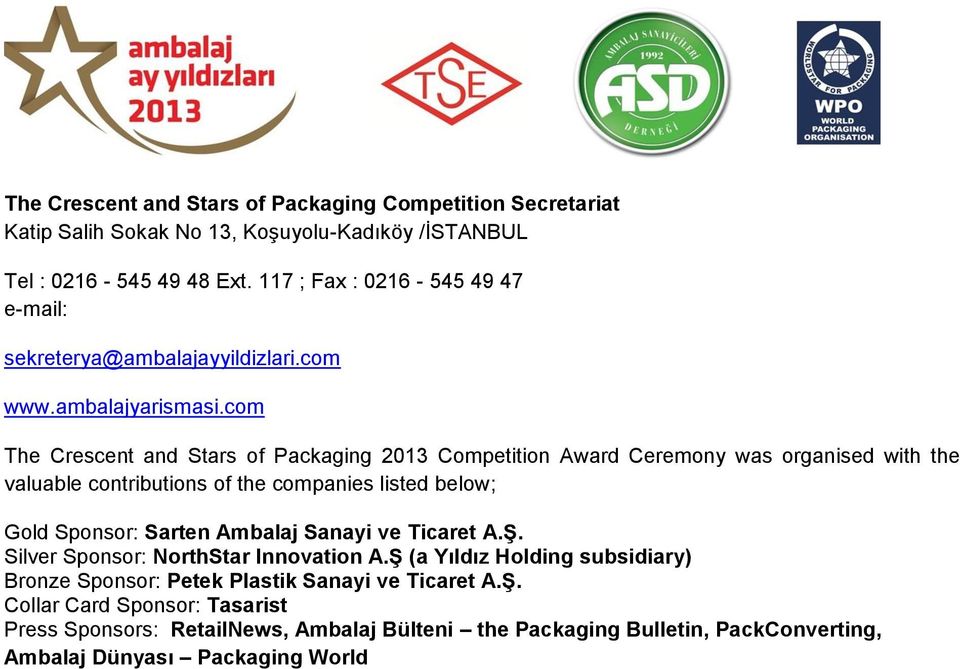 com The Crescent and Stars of Packaging 2013 Competition Award Ceremony was organised with the valuable contributions of the companies listed below; Gold Sponsor: Sarten