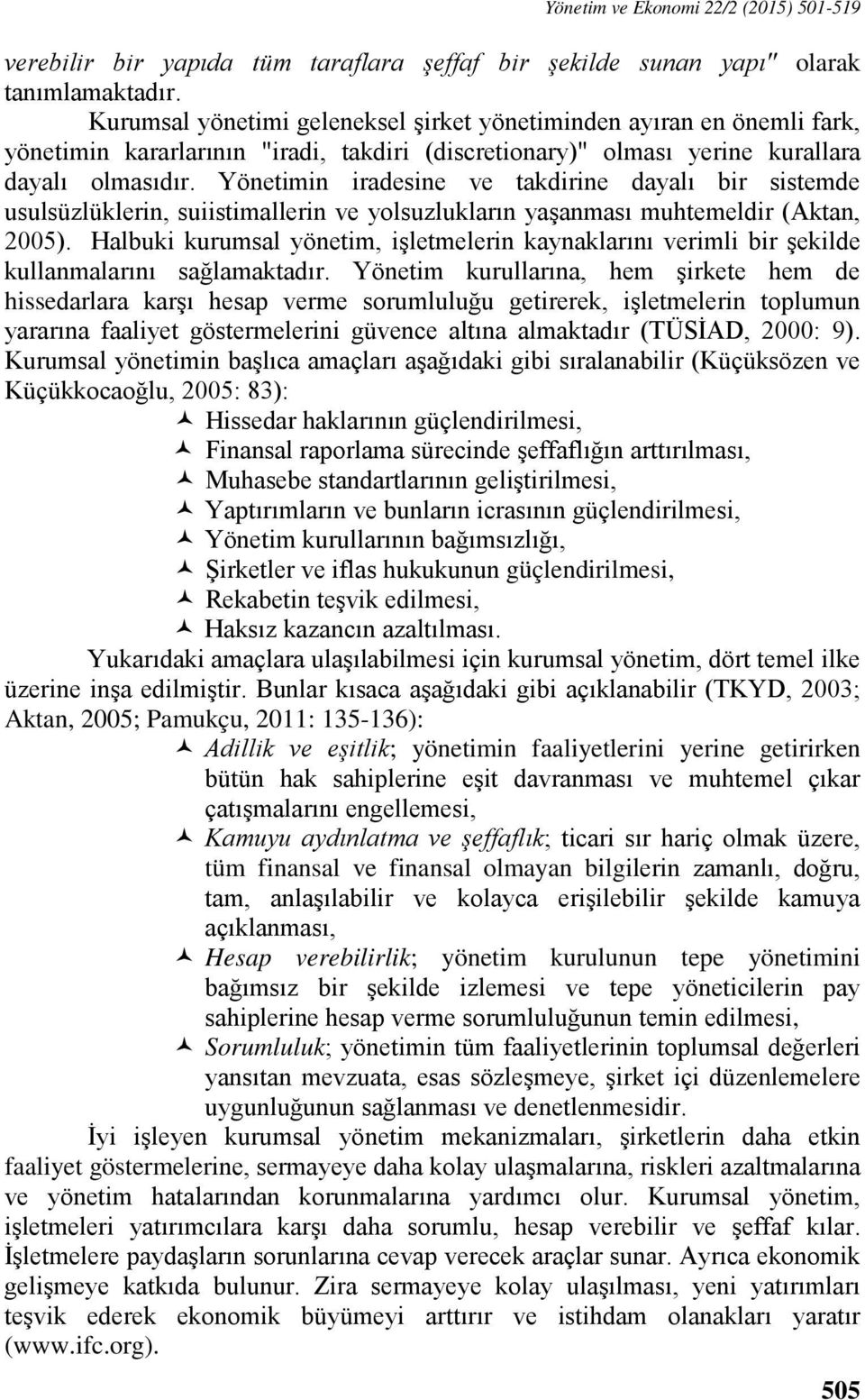 Yönetimin iradesine ve takdirine dayalı bir sistemde usulsüzlüklerin, suiistimallerin ve yolsuzlukların yaşanması muhtemeldir (Aktan, 2005).