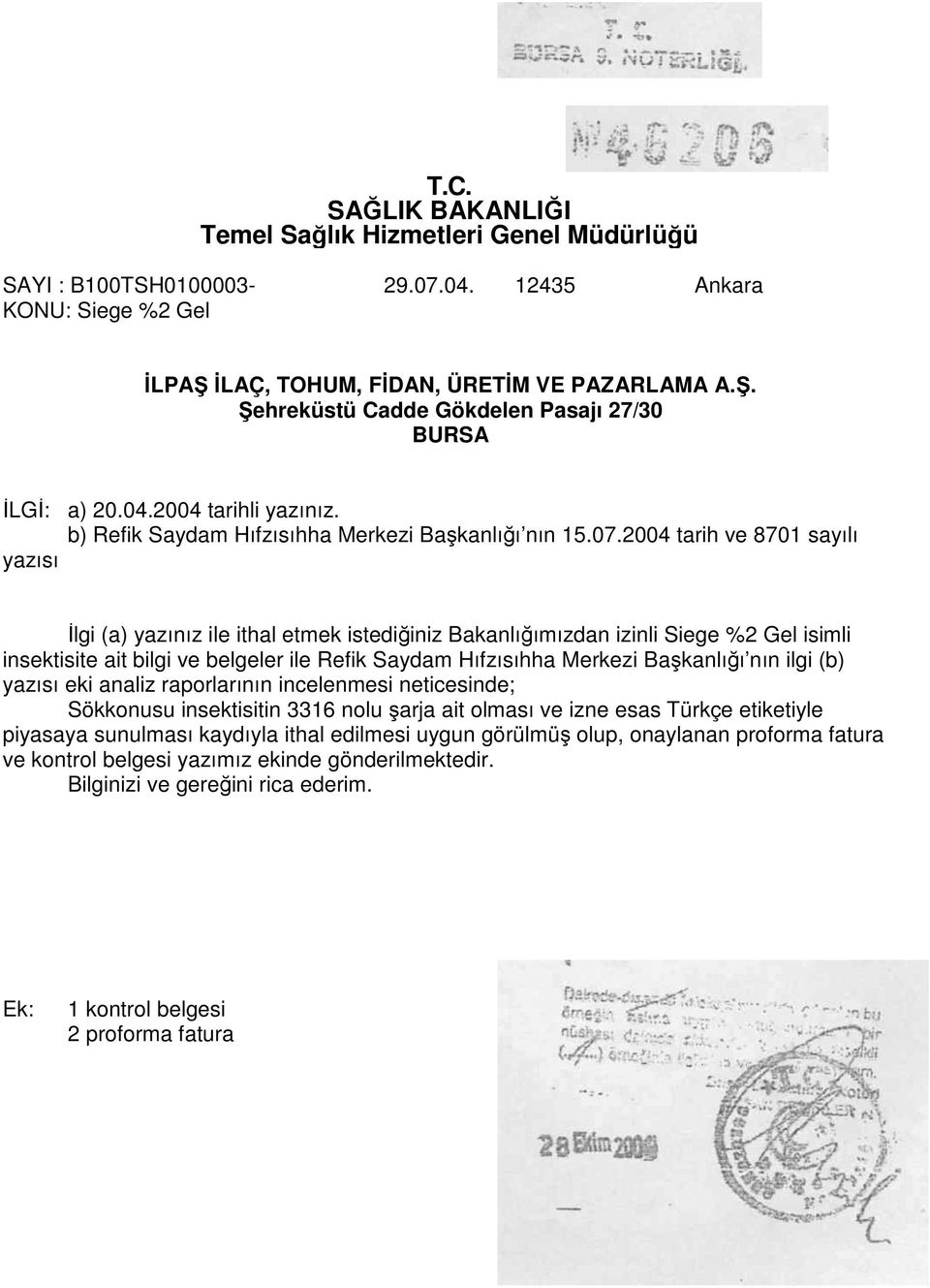 2004 tarih ve 8701 sayılı yazısı Đlgi (a) yazınız ile ithal etmek istediğiniz Bakanlığımızdan izinli Siege %2 Gel isimli insektisite ait bilgi ve belgeler ile Refik Saydam Hıfzısıhha Merkezi