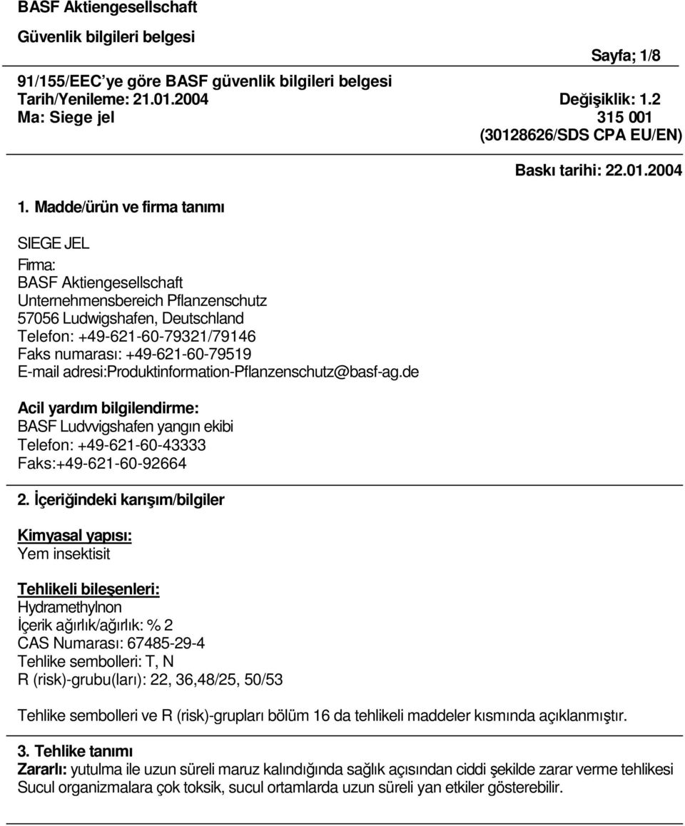 E-mail adresi:produktinformation-pflanzenschutz@basf-ag.de Acil yardım bilgilendirme: BASF Ludvvigshafen yangın ekibi Telefon: +49-621-60-43333 Faks:+49-621-60-92664 2.