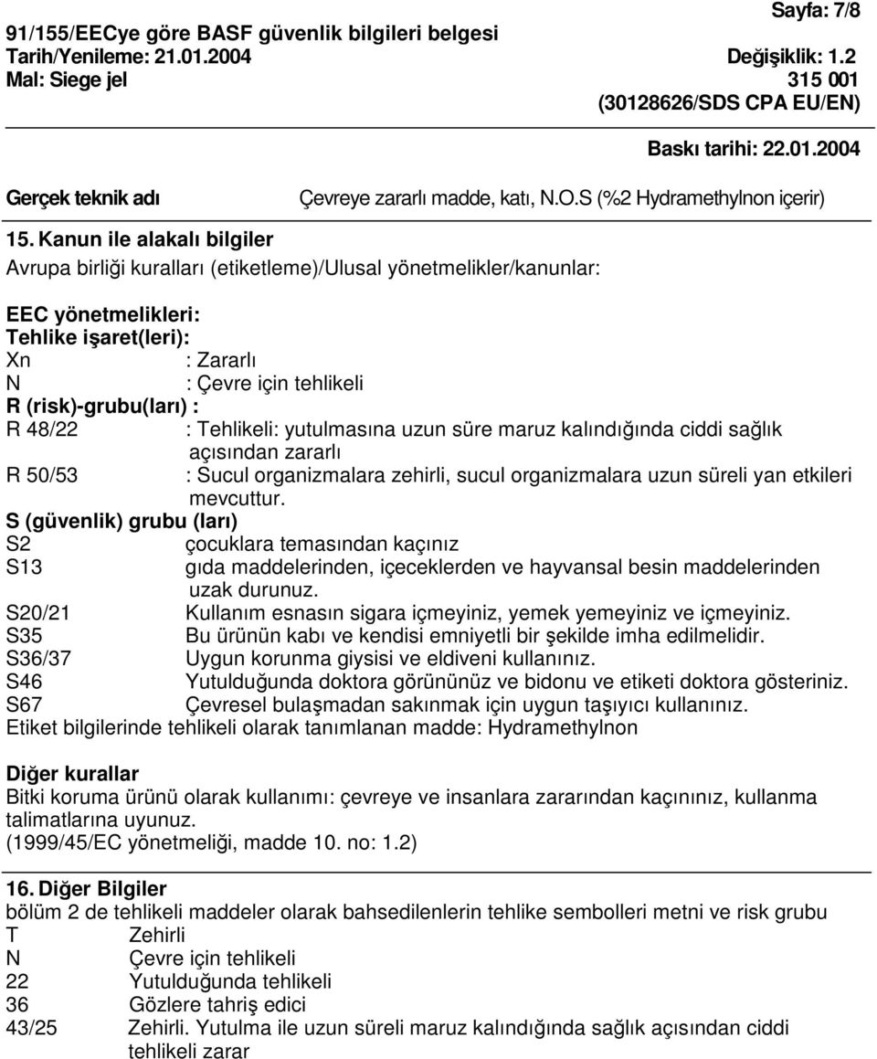 R 48/22 : Tehlikeli: yutulmasına uzun süre maruz kalındığında ciddi sağlık açısından zararlı R 50/53 : Sucul organizmalara zehirli, sucul organizmalara uzun süreli yan etkileri mevcuttur.