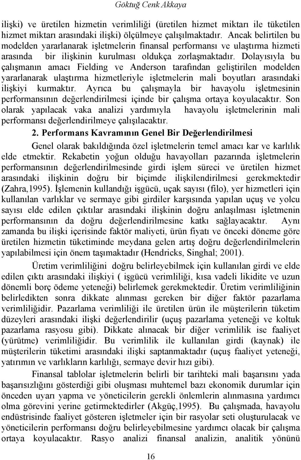 Dolayısıyla bu çalışmanın amacı Fielding ve Anderson tarafından geliştirilen modelden yararlanarak ulaştırma hizmetleriyle işletmelerin mali boyutları arasındaki ilişkiyi kurmaktır.