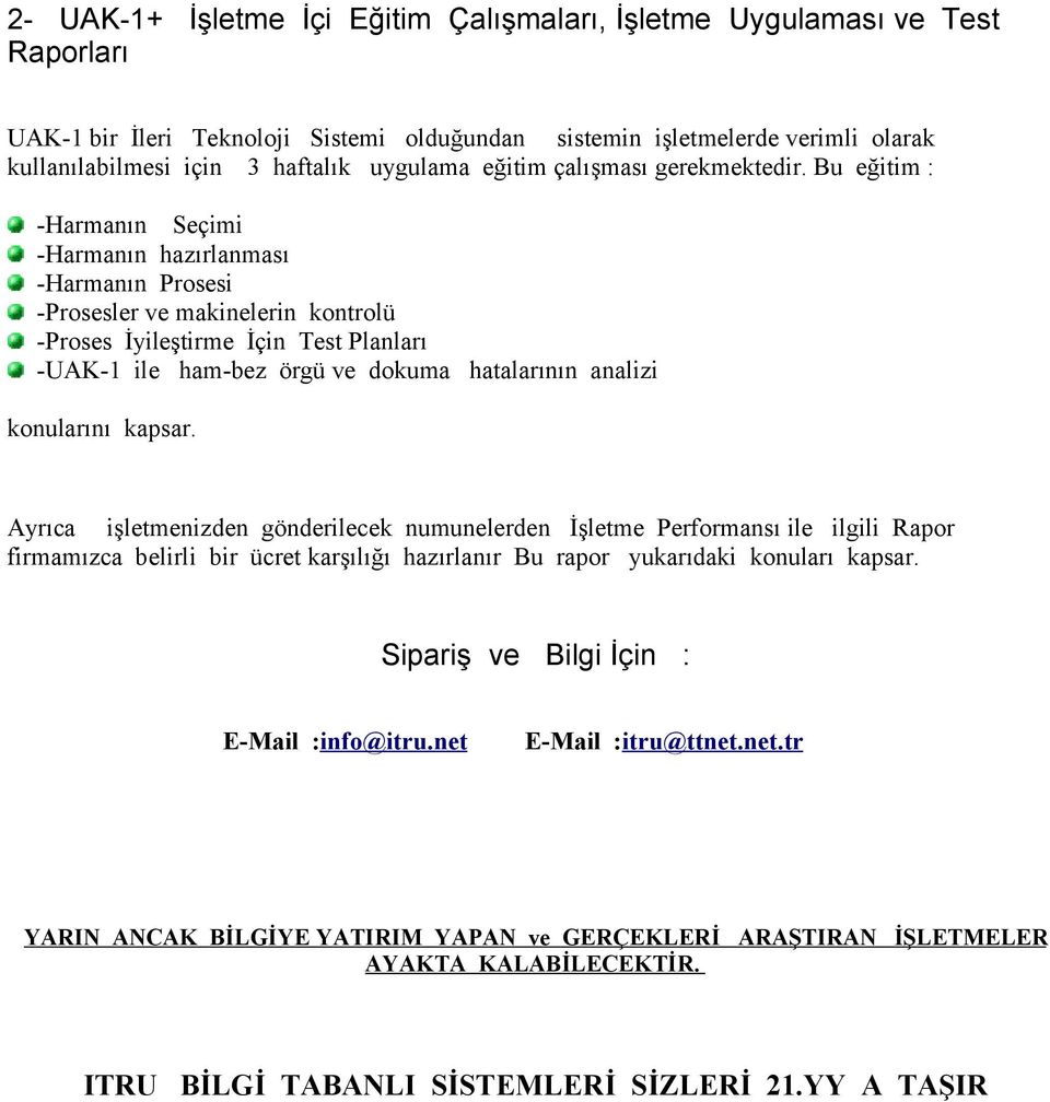 Bu eğitim : -Harmanın Seçimi -Harmanın hazırlanması -Harmanın Prosesi -Prosesler ve makinelerin kontrolü -Proses İyileştirme İçin Test Planları -UAK-1 ile ham-bez örgü ve dokuma hatalarının analizi