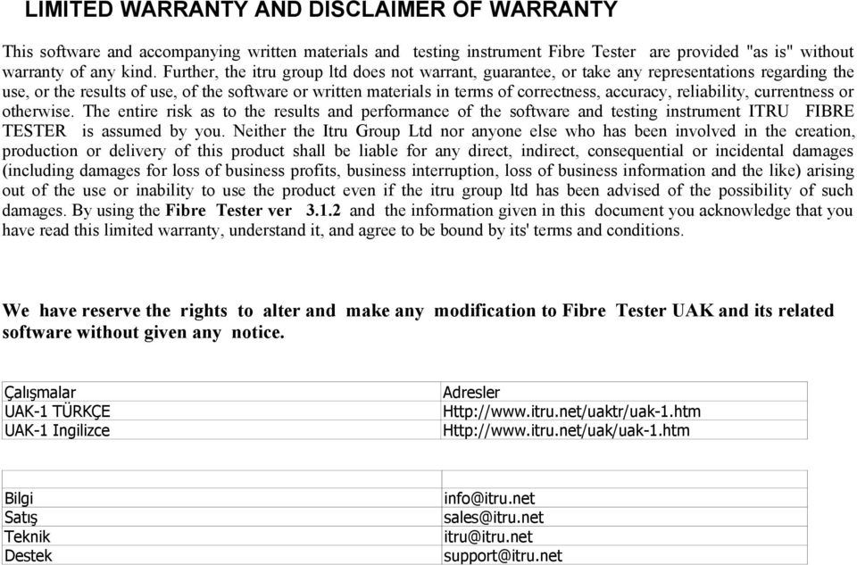 reliability, currentness or otherwise. The entire risk as to the results and performance of the software and testing instrument ITRU FIBRE TESTER is assumed by you.