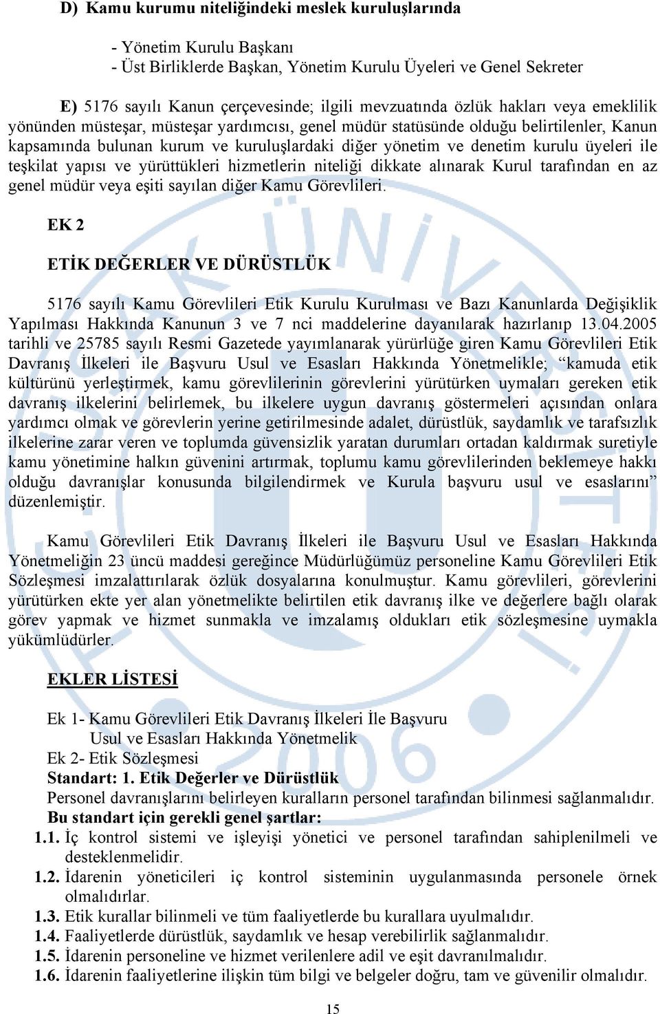 üyeleri ile teşkilat yapısı ve yürüttükleri hizmetlerin niteliği dikkate alınarak Kurul tarafından en az genel müdür veya eşiti sayılan diğer Kamu Görevlileri.