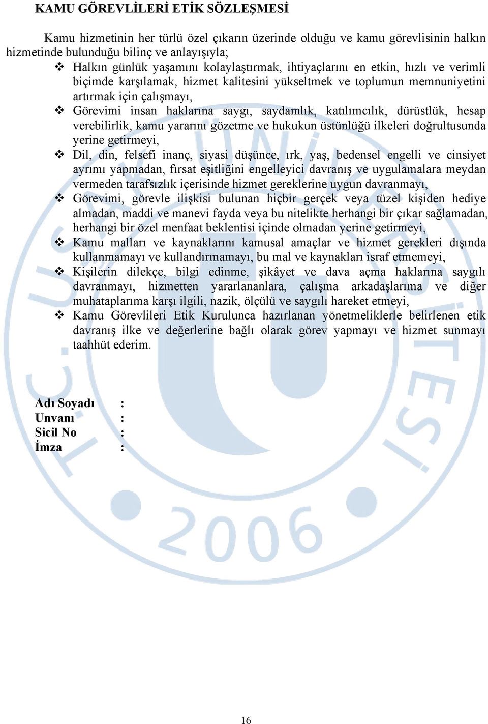 dürüstlük, hesap verebilirlik, kamu yararını gözetme ve hukukun üstünlüğü ilkeleri doğrultusunda yerine getirmeyi, Dil, din, felsefi inanç, siyasi düşünce, ırk, yaş, bedensel engelli ve cinsiyet