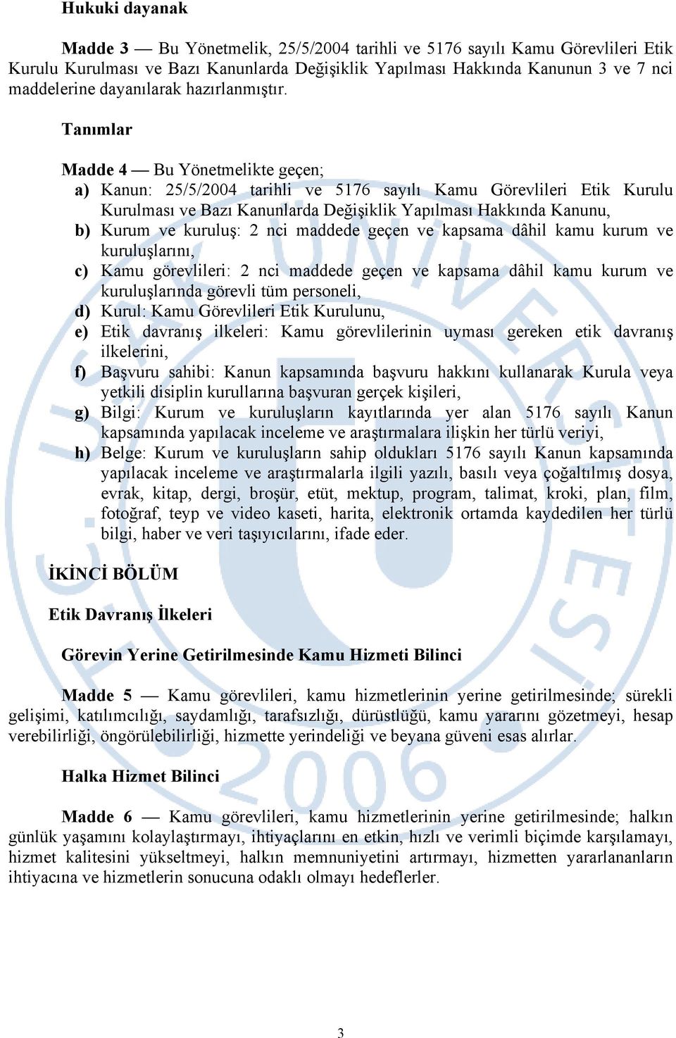 Tanımlar Madde 4 Bu Yönetmelikte geçen; a) Kanun: 25/5/2004 tarihli ve 5176 sayılı Kamu Görevlileri Etik Kurulu Kurulması ve Bazı Kanunlarda Değişiklik Yapılması Hakkında Kanunu, b) Kurum ve kuruluş: