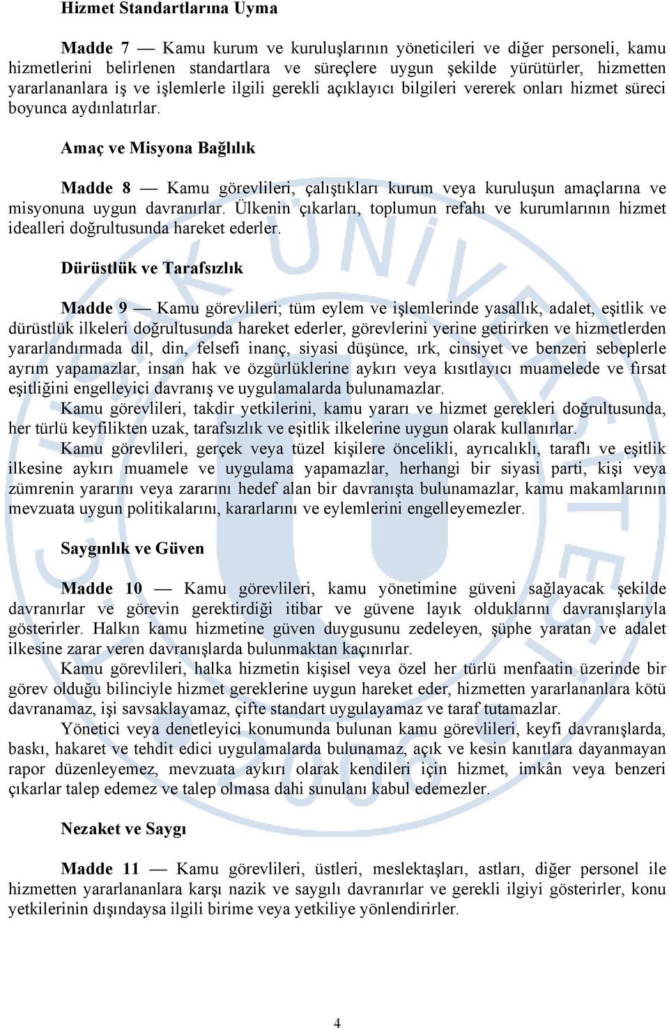 Amaç ve Misyona Bağlılık Madde 8 Kamu görevlileri, çalıştıkları kurum veya kuruluşun amaçlarına ve misyonuna uygun davranırlar.