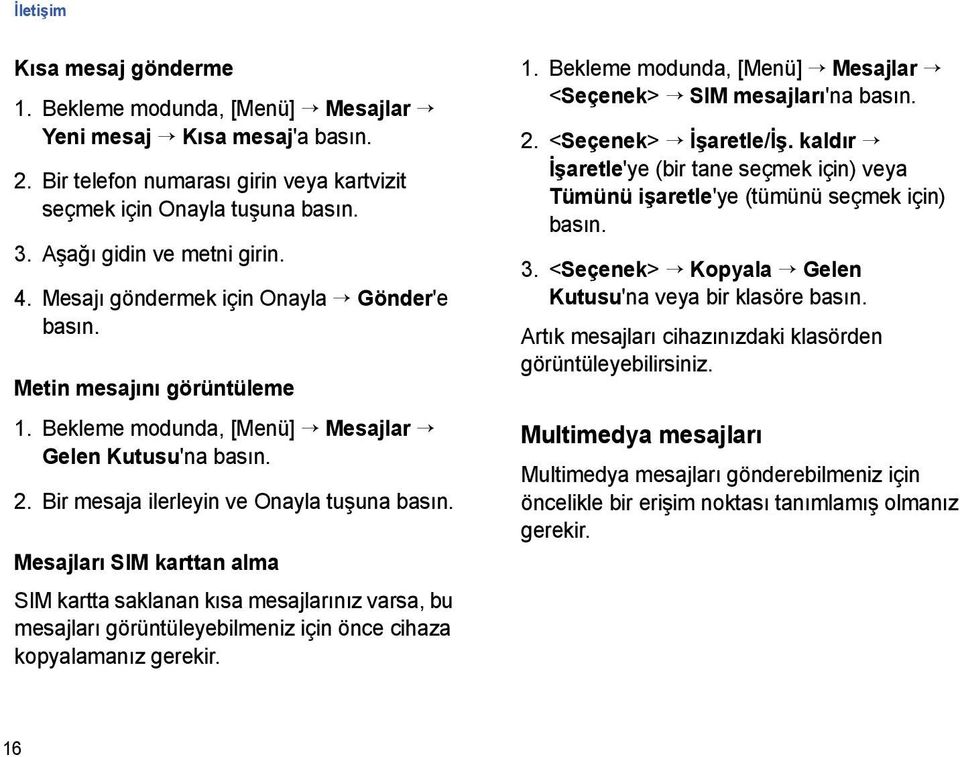 Bir mesaja ilerleyin ve Onayla tuşuna Mesajları SIM karttan alma SIM kartta saklanan kısa mesajlarınız varsa, bu mesajları görüntüleyebilmeniz için önce cihaza kopyalamanız gerekir. 1.