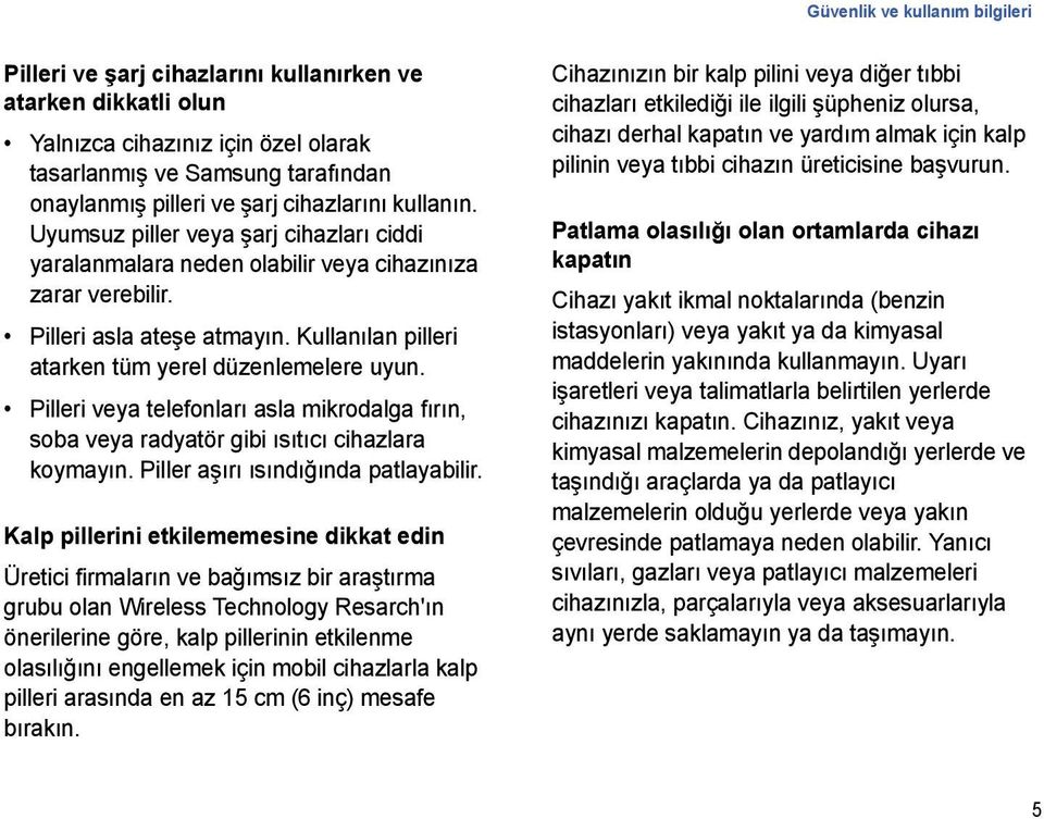 Kullanılan pilleri atarken tüm yerel düzenlemelere uyun. Pilleri veya telefonları asla mikrodalga fırın, soba veya radyatör gibi ısıtıcı cihazlara koymayın. Piller aşırı ısındığında patlayabilir.